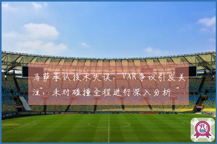 马萨承认技术失误，VAR争议引发关注，未对碰撞全程进行深入分析