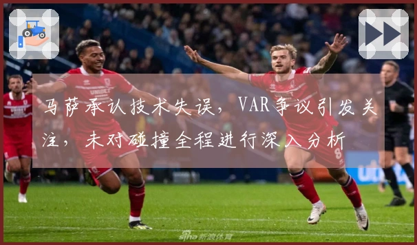 马萨承认技术失误，VAR争议引发关注，未对碰撞全程进行深入分析